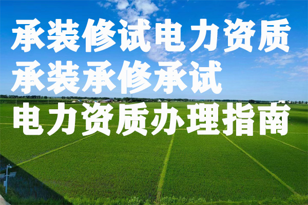 承裝修試電力資質(zhì)(承裝承修承試電力資質(zhì))辦理指南